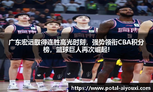 广东宏远取得连胜高光时刻，强势领衔CBA积分榜，篮球巨人再次崛起!