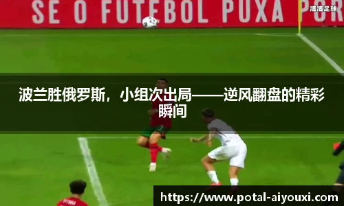 波兰胜俄罗斯，小组次出局——逆风翻盘的精彩瞬间