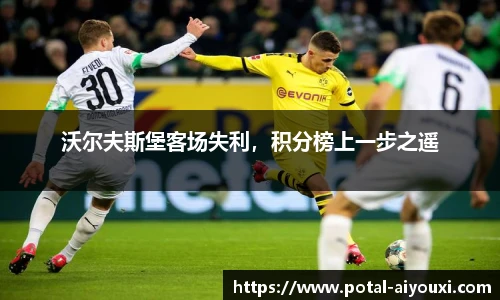 沃尔夫斯堡客场失利，积分榜上一步之遥