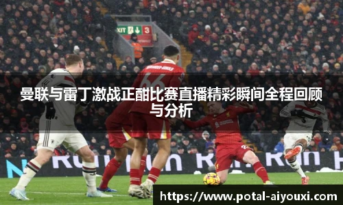 曼联与雷丁激战正酣比赛直播精彩瞬间全程回顾与分析