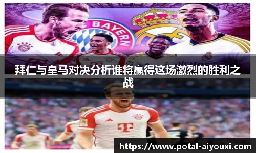 拜仁与皇马对决分析谁将赢得这场激烈的胜利之战