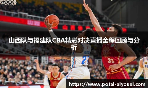 山西队与福建队CBA精彩对决直播全程回顾与分析