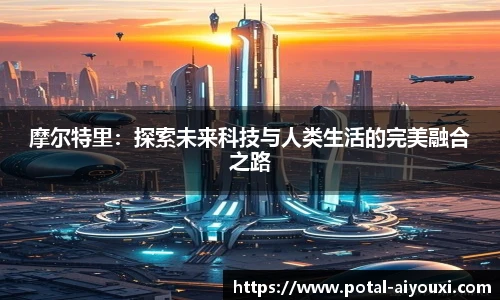摩尔特里：探索未来科技与人类生活的完美融合之路