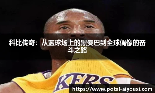 科比传奇：从篮球场上的黑曼巴到全球偶像的奋斗之路